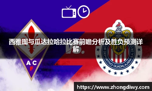 意甲直播西雅图与瓜达拉哈拉比赛前瞻分析及胜负预测详解